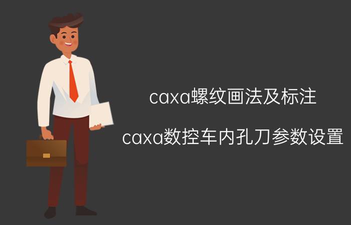 caxa螺纹画法及标注 caxa数控车内孔刀参数设置？